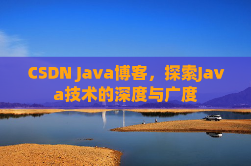 CSDN Java博客，探索Java技术的深度与广度